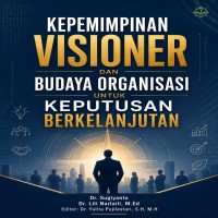 Kepemimpinan Visioner dan Budaya Organisasi untuk Keputusan Berkelanjutan 